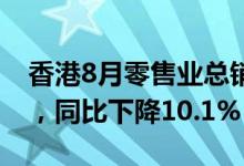 香港8月零售业总销货价值预估为292亿港元，同比下降10.1%