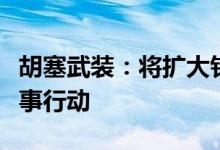 胡塞武装：将扩大针对以色列及其支持者的军事行动