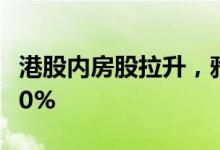 港股内房股拉升，雅居乐集团 世茂集团涨超10%