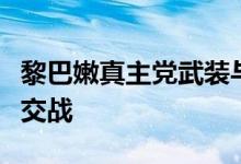 黎巴嫩真主党武装与以军在黎以临时边界附近交战