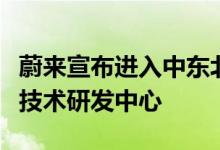 蔚来宣布进入中东北非市场，将在阿联酋建立技术研发中心