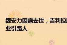 魏安力因病去世，吉利控股集团发文悼念：他是吉利甲醇事业引路人