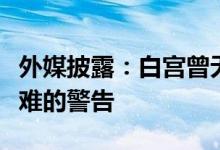 外媒披露：白宫曾无视以方行动恐引发人道灾难的警告