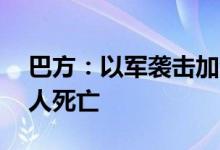 巴方：以军袭击加沙地带一清真寺，已致26人死亡