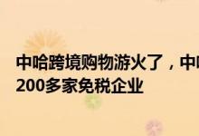 中哈跨境购物游火了，中哈霍尔果斯国际边境合作中心入驻200多家免税企业