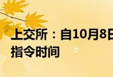 上交所：自10月8日起延长接受指定交易申报指令时间