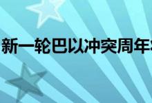 新一轮巴以冲突周年将至，以军称已加强戒备