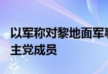 以军称对黎地面军事行动以来打死约440名真主党成员