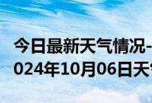 今日最新天气情况-依兰天气预报哈尔滨依兰2024年10月06日天气