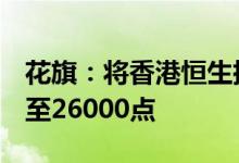 花旗：将香港恒生指数于明年6月末目标调升至26000点