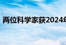 两位科学家获2024年诺贝尔生理学或医学奖