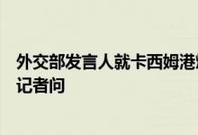 外交部发言人就卡西姆港燃煤电站中方车辆遭遇恐怖袭击答记者问