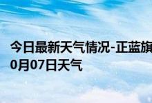 今日最新天气情况-正蓝旗天气预报锡林郭勒正蓝旗2024年10月07日天气