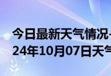 今日最新天气情况-星子天气预报九江星子2024年10月07日天气