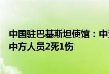 中国驻巴基斯坦使馆：中资企业车队遭遇恐怖袭击，已造成中方人员2死1伤