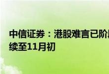 中信证券：港股难言已阶段性触顶，其估值修复行情有望延续至11月初