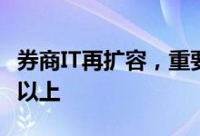 券商IT再扩容，重要指标要达到历史峰值三倍以上