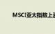 MSCI亚太指数上涨1%至196.69点