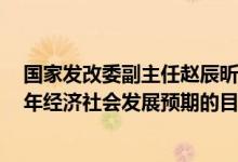 国家发改委副主任赵辰昕：有条件 有能力 更有信心实现全年经济社会发展预期的目标任务