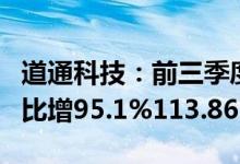 道通科技：前三季度预盈5.2亿元5.7亿元，同比增95.1%113.86%