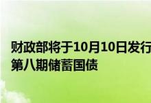 财政部将于10月10日发行2024年第七期储蓄国债和2024年第八期储蓄国债