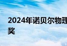 2024年诺贝尔物理学奖揭晓，两位科学家获奖