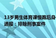 13岁男生体育课慢跑后身体不适经抢救无效死亡，广西玉林通报：排除刑事案件