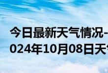 今日最新天气情况-浮梁天气预报景德镇浮梁2024年10月08日天气