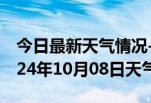 今日最新天气情况-乐安天气预报抚州乐安2024年10月08日天气