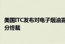 美国ITC发布对电子烟油雾化器及其组件和下游产品的337部分终裁