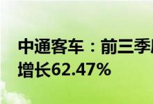 中通客车：前三季度累计销量8541辆，同比增长62.47%