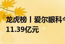 龙虎榜丨爱尔眼科今日涨停，三机构合计卖出11.39亿元