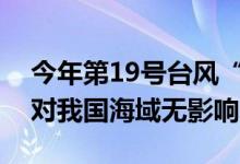 今年第19号台风“百里嘉”生成，预计未来对我国海域无影响