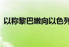 以称黎巴嫩向以色列北部发射约40枚火箭弹