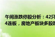 午间涨跌停股分析：42只涨停股 176只跌停股，双成药业14连板，房地产板块多股跌停