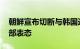 朝鲜宣布切断与韩国连接的公路 铁路，外交部表态