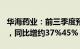 华海药业：前三季度预盈9.88亿元10.46亿元，同比增约37%45%