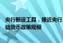 央行新设工具，接近央行人士：不是直接给钱，不会扩大基础货币政策规模