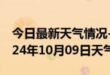 今日最新天气情况-平和天气预报漳州平和2024年10月09日天气