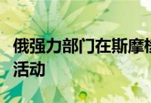 俄强力部门在斯摩棱斯克州挫败一起未遂恐怖活动