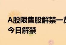 A股限售股解禁一览：36.59亿元市值限售股今日解禁