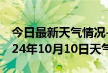 今日最新天气情况-镇沅天气预报普洱镇沅2024年10月10日天气