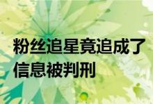 粉丝追星竟追成了“黄牛”粉丝倒卖艺人航班信息被判刑