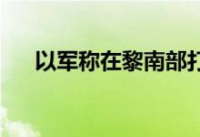 以军称在黎南部打死两名真主党指挥官