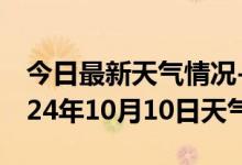 今日最新天气情况-安宁天气预报昆明安宁2024年10月10日天气