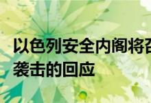 以色列安全内阁将召开会议，讨论对伊朗导弹袭击的回应