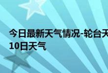 今日最新天气情况-轮台天气预报巴音郭楞轮台2024年10月10日天气