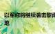 以军称将继续袭击黎南部村庄及附近真主党阵地