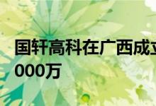 国轩高科在广西成立新能源公司， 注册资本1000万