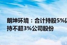 朗坤环境：合计持股5%以上股东及其一致行动人拟合计减持不超3%公司股份